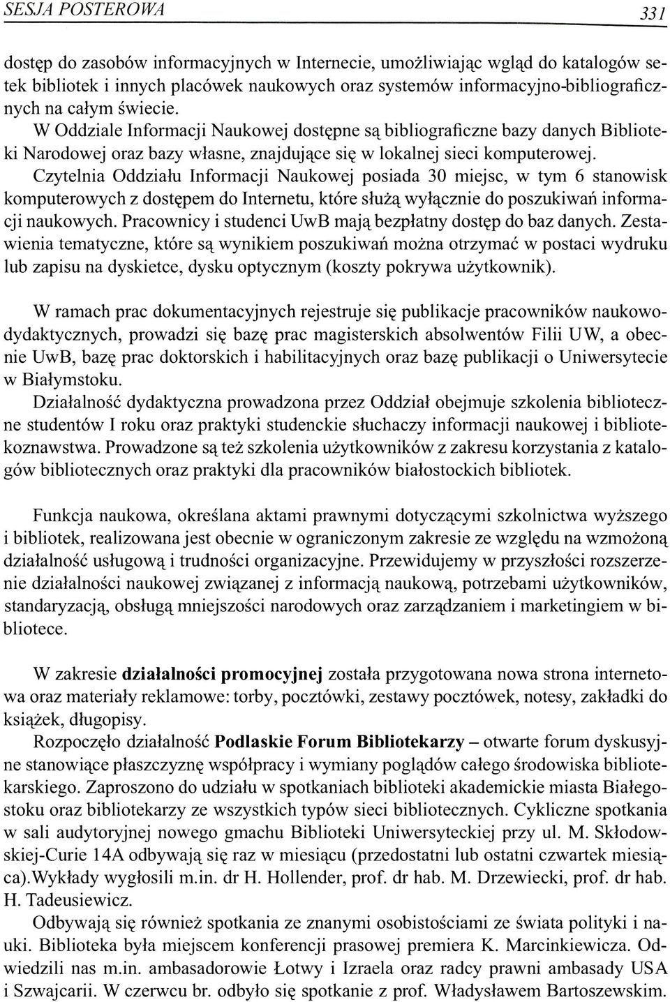 Czytelnia Oddziału Informacji Naukowej posiada 30 miejsc, w tym 6 stanowisk komputerowych z dostępem do Internetu, które służą wyłącznie do poszukiwań informacji naukowych.