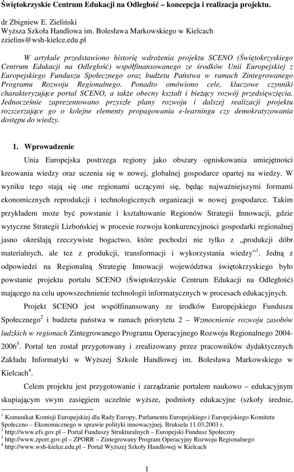 oraz budżetu Państwa w ramach Zintegrowanego Programu Rozwoju Regionalnego.