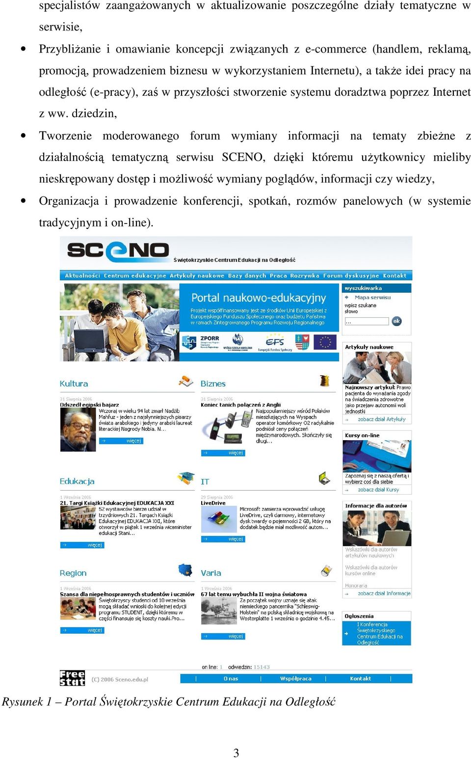 dziedzin, Tworzenie moderowanego forum wymiany informacji na tematy zbieżne z działalnością tematyczną serwisu SCENO, dzięki któremu użytkownicy mieliby nieskrępowany dostęp i