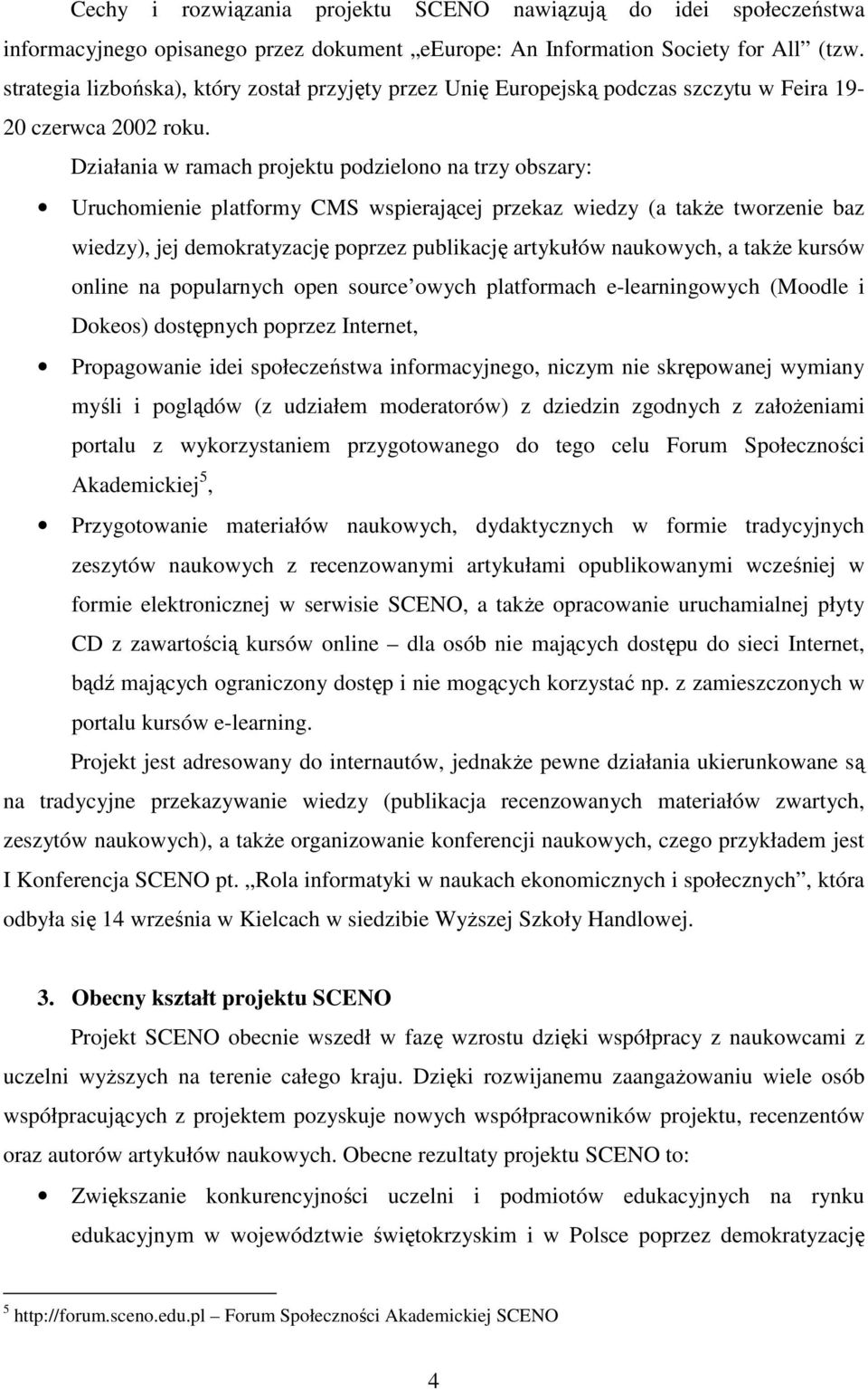 Działania w ramach projektu podzielono na trzy obszary: Uruchomienie platformy CMS wspierającej przekaz wiedzy (a także tworzenie baz wiedzy), jej demokratyzację poprzez publikację artykułów