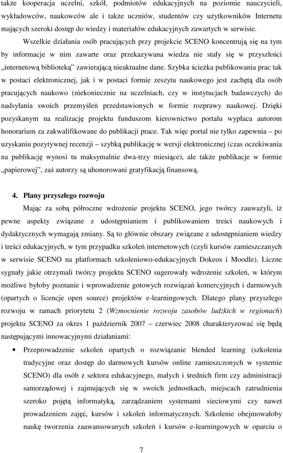 Wszelkie działania osób pracujących przy projekcie SCENO koncentrują się na tym by informacje w nim zawarte oraz przekazywana wiedza nie stały się w przyszłości internetową biblioteką zawierającą