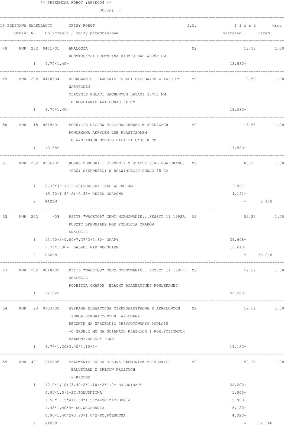 580+ 51 KNR 202 0506/02 ROZNE OBROBKI I ELEMENTY Z BLACHY STAL.POWLEKANEJ M2 8.12 1.00 -PRZY SZEROKOSCI W ROZWINIECIU PONAD 25 CM 1 0.33*(9.70+2.20)=DASZKI NAD WEJSCIAMI 3.927+ (9.70+1.50*2)*0.