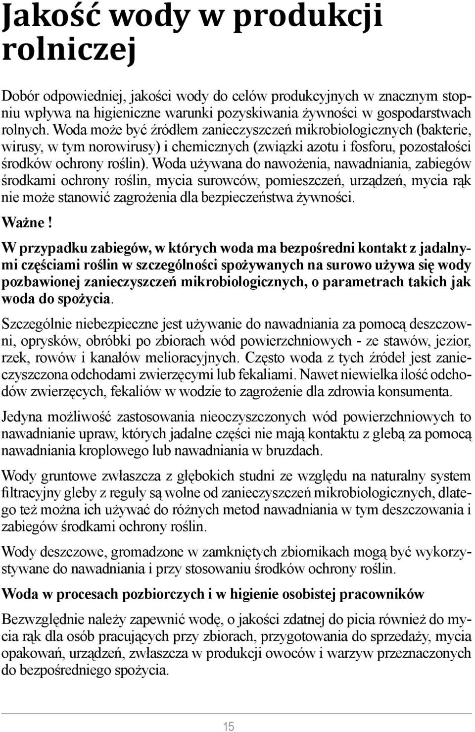 Woda używana do nawożenia, nawadniania, zabiegów środkami ochrony roślin, mycia surowców, pomieszczeń, urządzeń, mycia rąk nie może stanowić zagrożenia dla bezpieczeństwa żywności. Ważne!