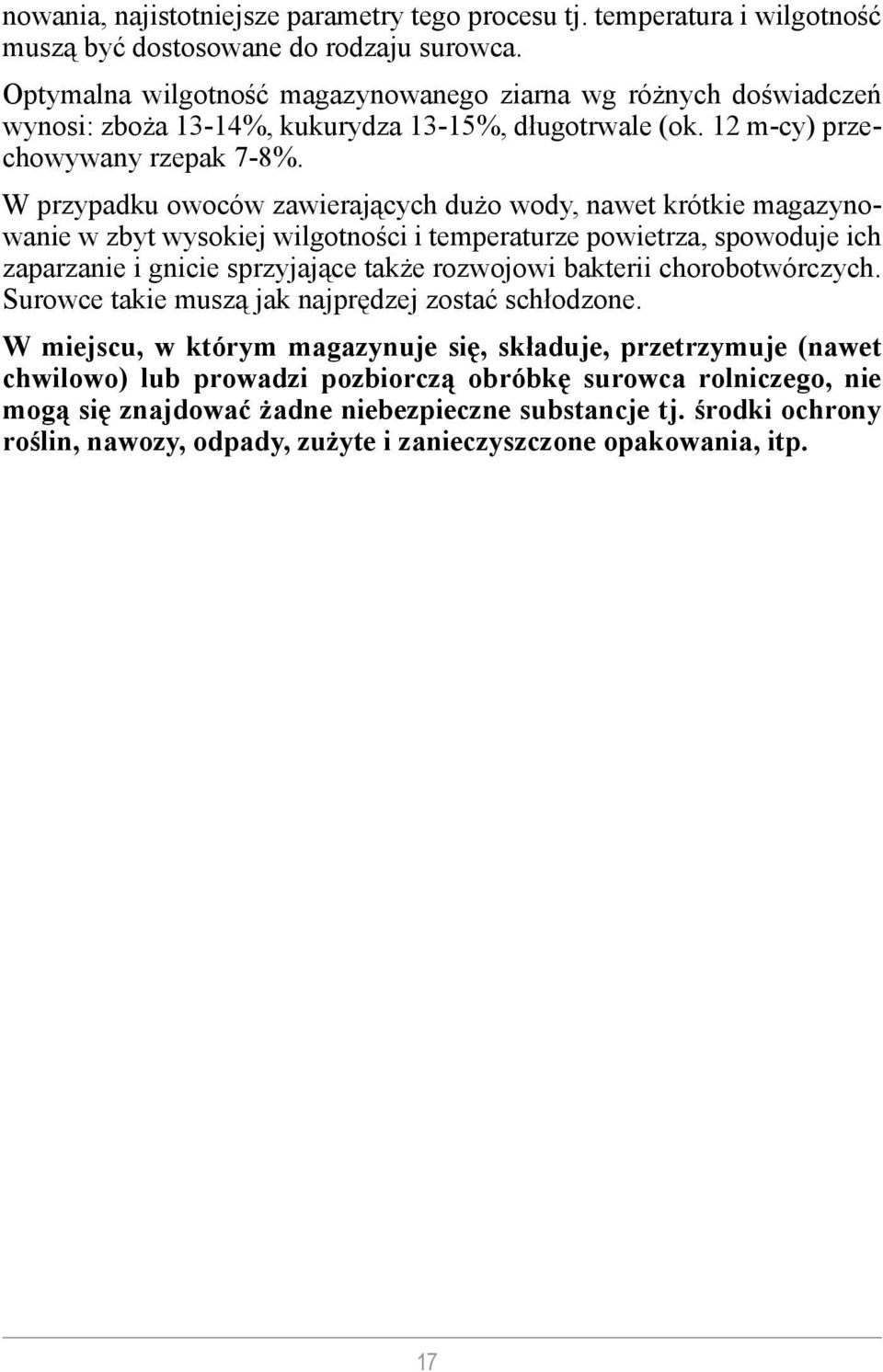 W przypadku owoców zawierających dużo wody, nawet krótkie magazynowanie w zbyt wysokiej wilgotności i temperaturze powietrza, spowoduje ich zaparzanie i gnicie sprzyjające także rozwojowi bakterii