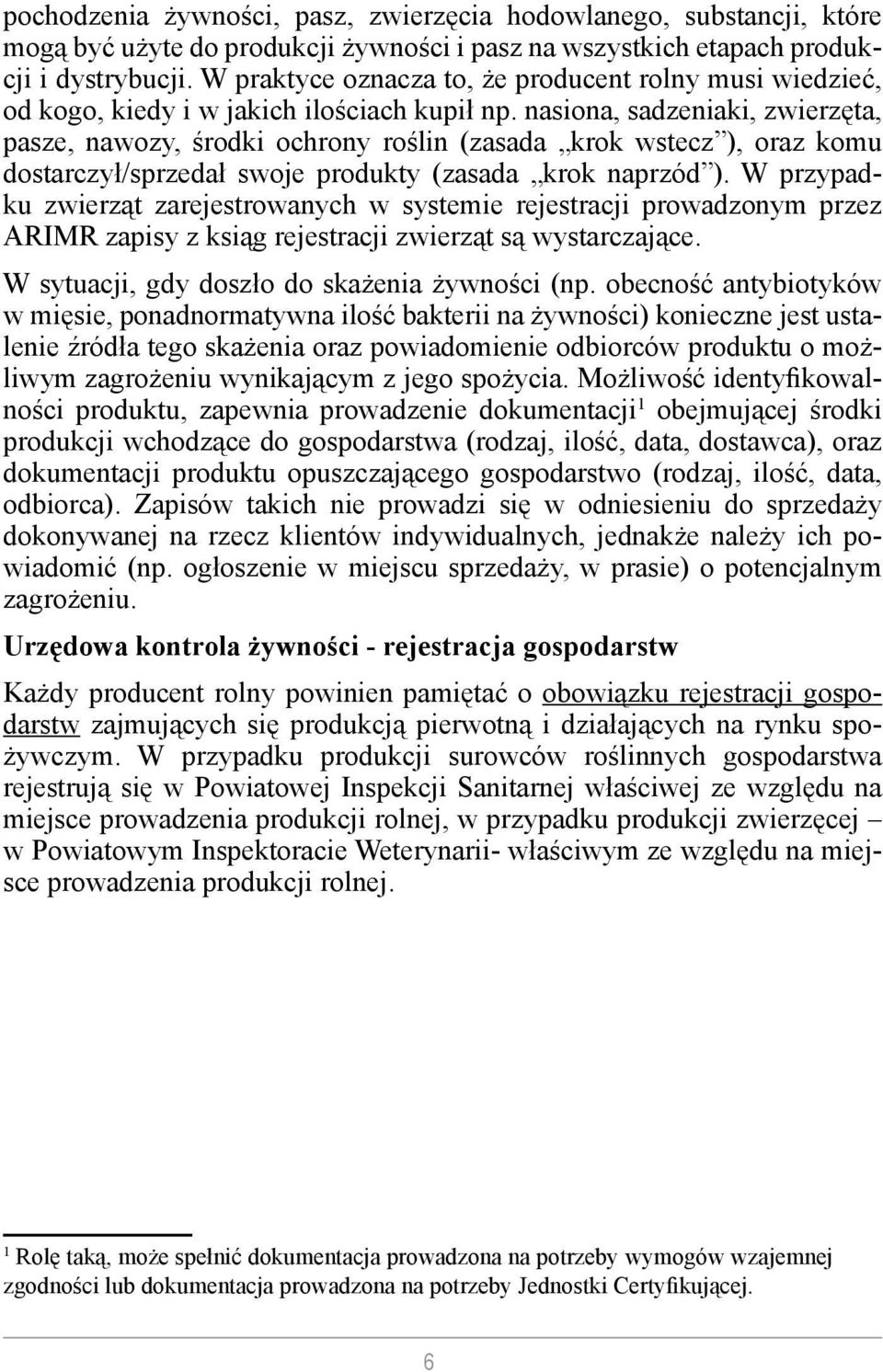 nasiona, sadzeniaki, zwierzęta, pasze, nawozy, środki ochrony roślin (zasada krok wstecz ), oraz komu dostarczył/sprzedał swoje produkty (zasada krok naprzód ).