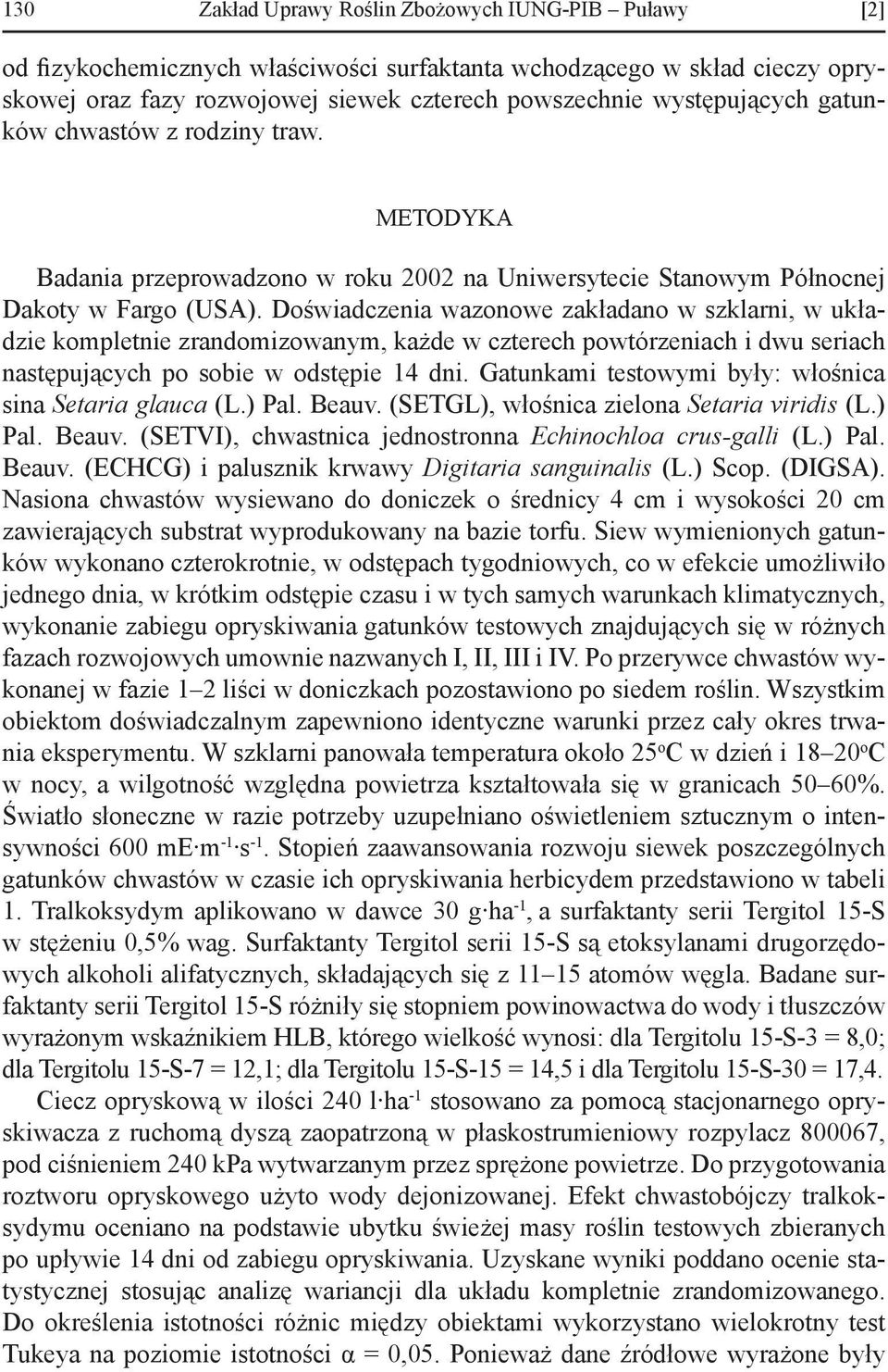 Doświadczenia wazonowe zakładano w szklarni, w układzie kompletnie zrandomizowanym, każde w czterech powtórzeniach i dwu seriach następujących po sobie w odstępie 14 dni.