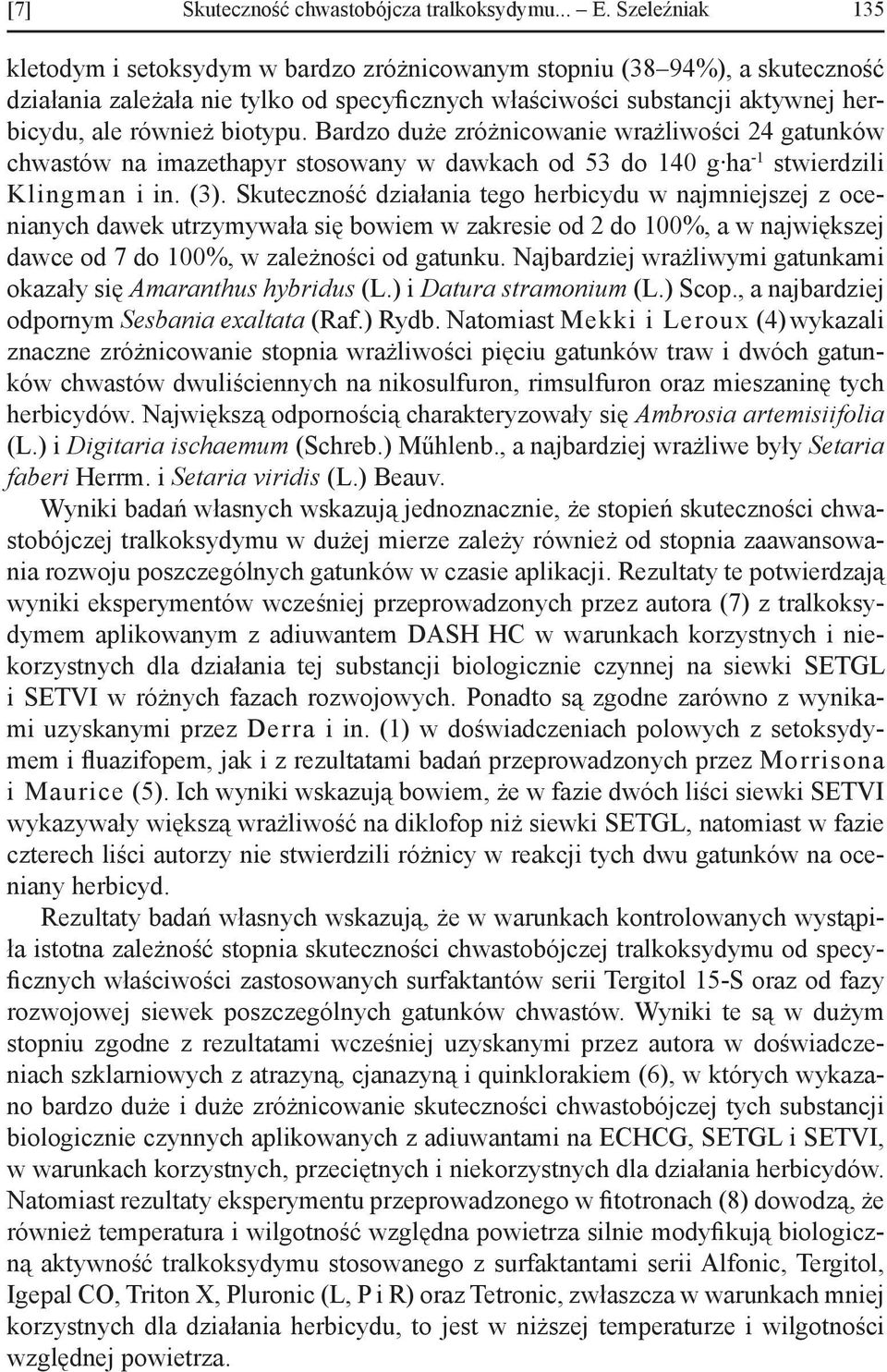 biotypu. Bardzo duże zróżnicowanie wrażliwości 24 gatunków chwastów na imazethapyr stosowany w dawkach od 53 do 140 g ha -1 stwierdzili Klingman i in. (3).