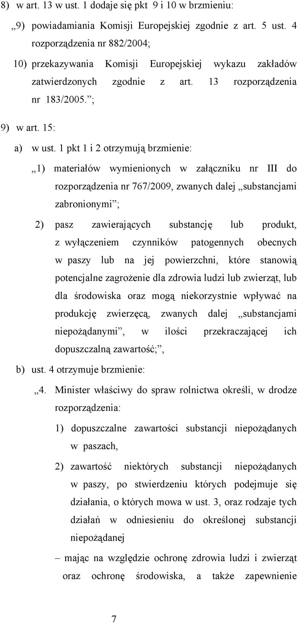 1 pkt 1 i 2 otrzymują brzmienie: 1) materiałów wymienionych w załączniku nr III do rozporządzenia nr 767/2009, zwanych dalej substancjami zabronionymi ; 2) pasz zawierających substancję lub produkt,