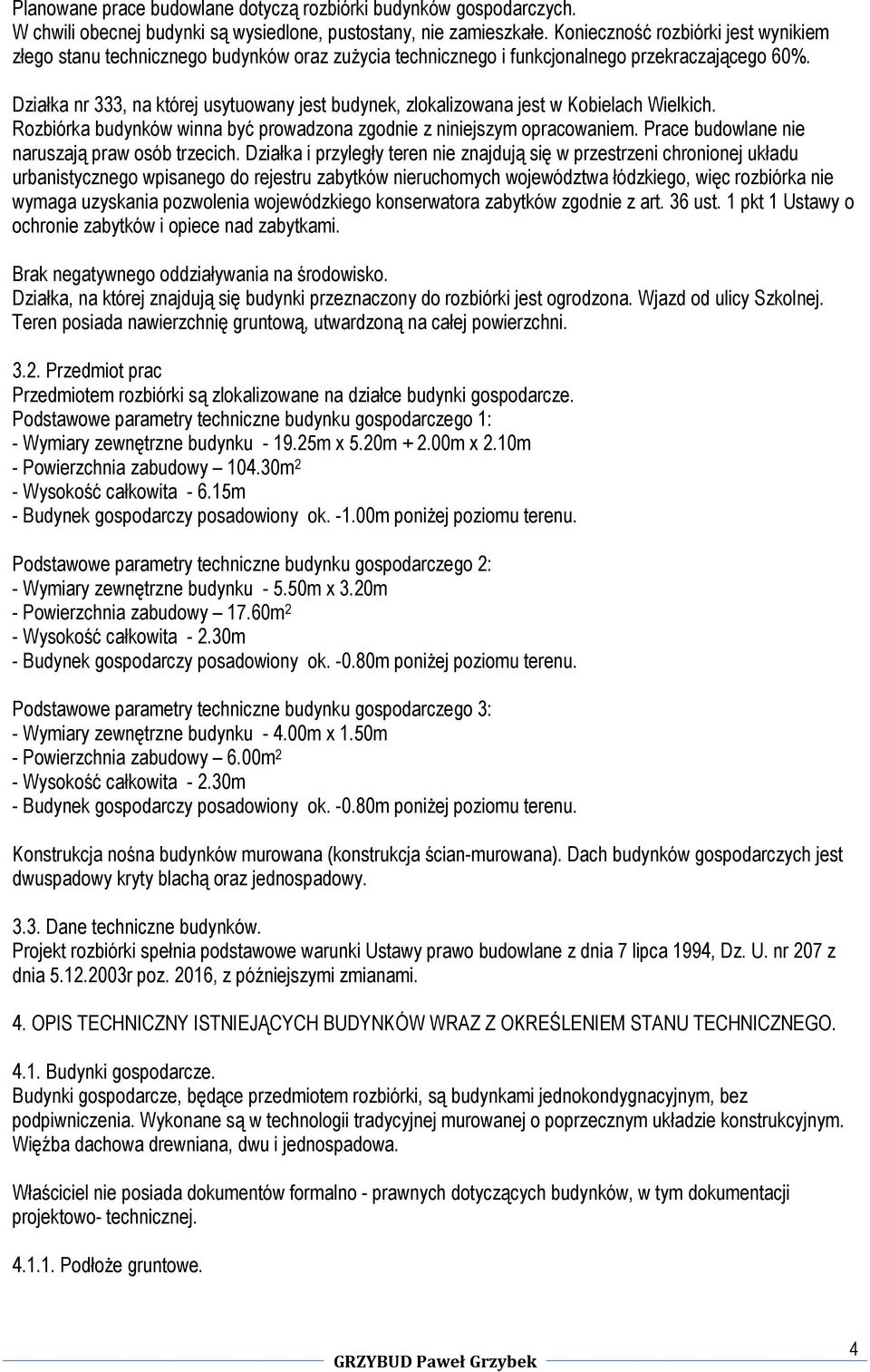 Działka nr 333, na której usytuowany jest budynek, zlokalizowana jest w Kobielach Wielkich. Rozbiórka budynków winna być prowadzona zgodnie z niniejszym opracowaniem.