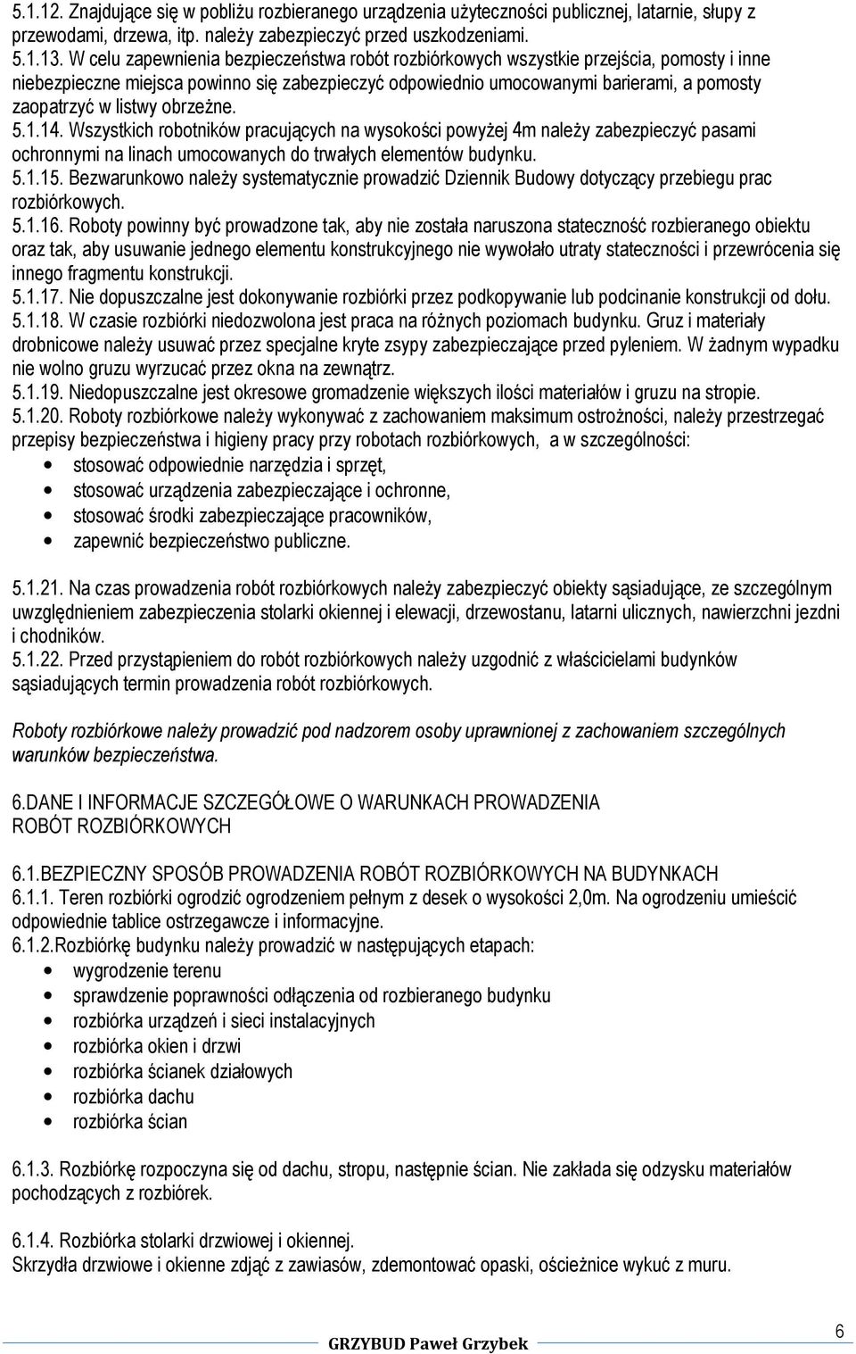 listwy obrzeżne. 5.1.14. Wszystkich robotników pracujących na wysokości powyżej 4m należy zabezpieczyć pasami ochronnymi na linach umocowanych do trwałych elementów budynku. 5.1.15.