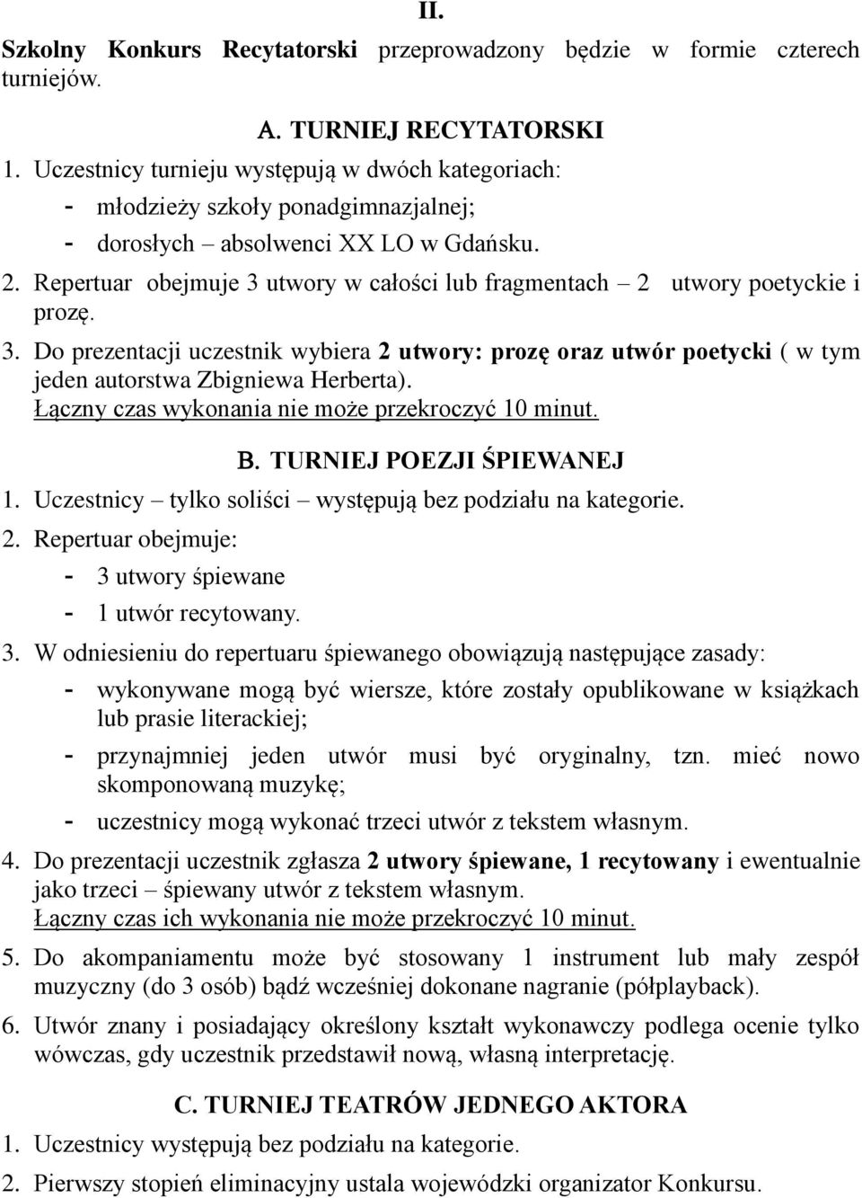 Repertuar obejmuje 3 utwory w całości lub fragmentach 2 utwory poetyckie i prozę. 3. Do prezentacji uczestnik wybiera 2 utwory: prozę oraz utwór poetycki ( w tym jeden autorstwa Zbigniewa Herberta).