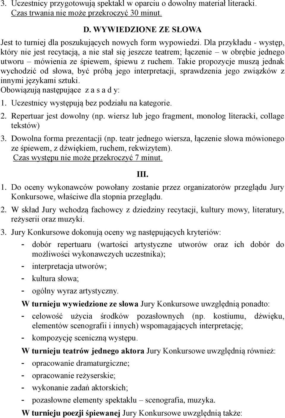 Dla przykładu - występ, który nie jest recytacją, a nie stał się jeszcze teatrem; łączenie w obrębie jednego utworu mówienia ze śpiewem, śpiewu z ruchem.