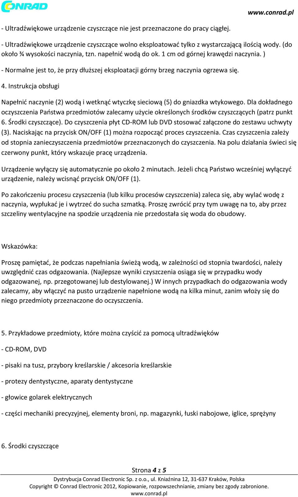 Instrukcja obsługi Napełnić naczynie (2) wodą i wetknąć wtyczkę sieciową (5) do gniazdka wtykowego.