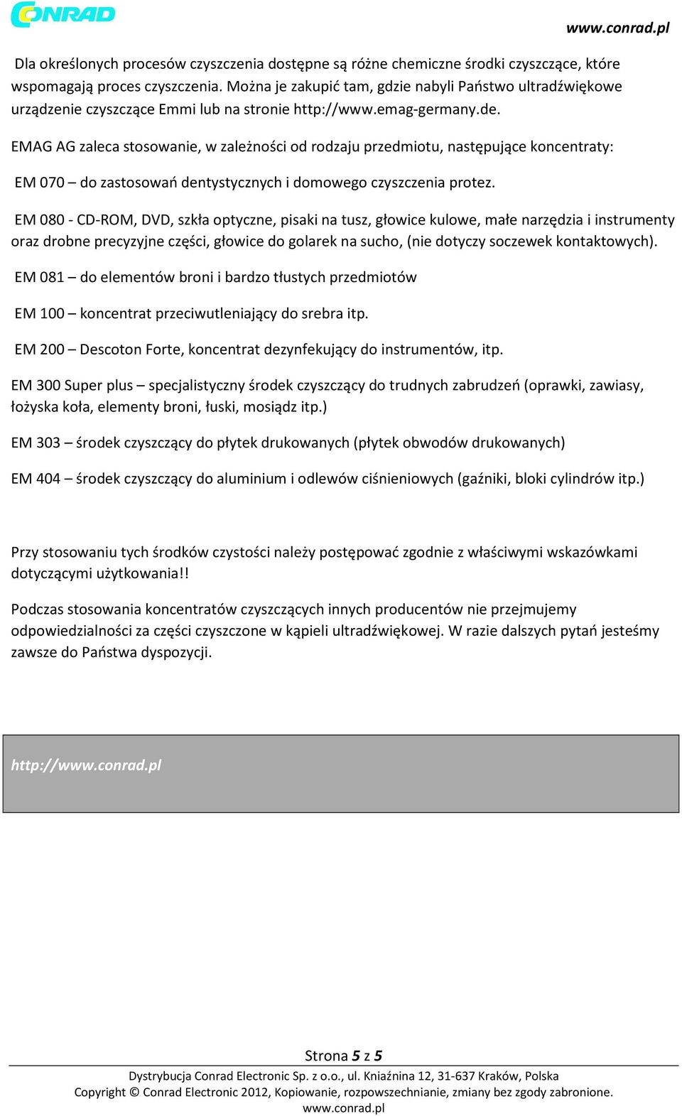 EMAG AG zaleca stosowanie, w zależności od rodzaju przedmiotu, następujące koncentraty: EM 070 do zastosowań dentystycznych i domowego czyszczenia protez.