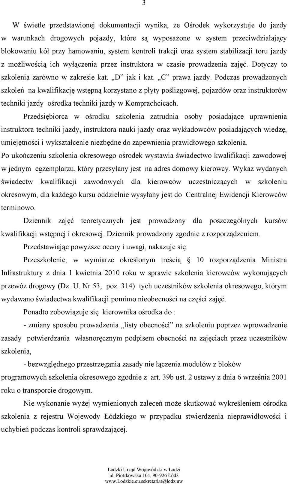 Podczas prowadzonych szkoleń na kwalifikację wstępną korzystano z płyty poślizgowej, pojazdów oraz instruktorów techniki jazdy ośrodka techniki jazdy w Komprachcicach.