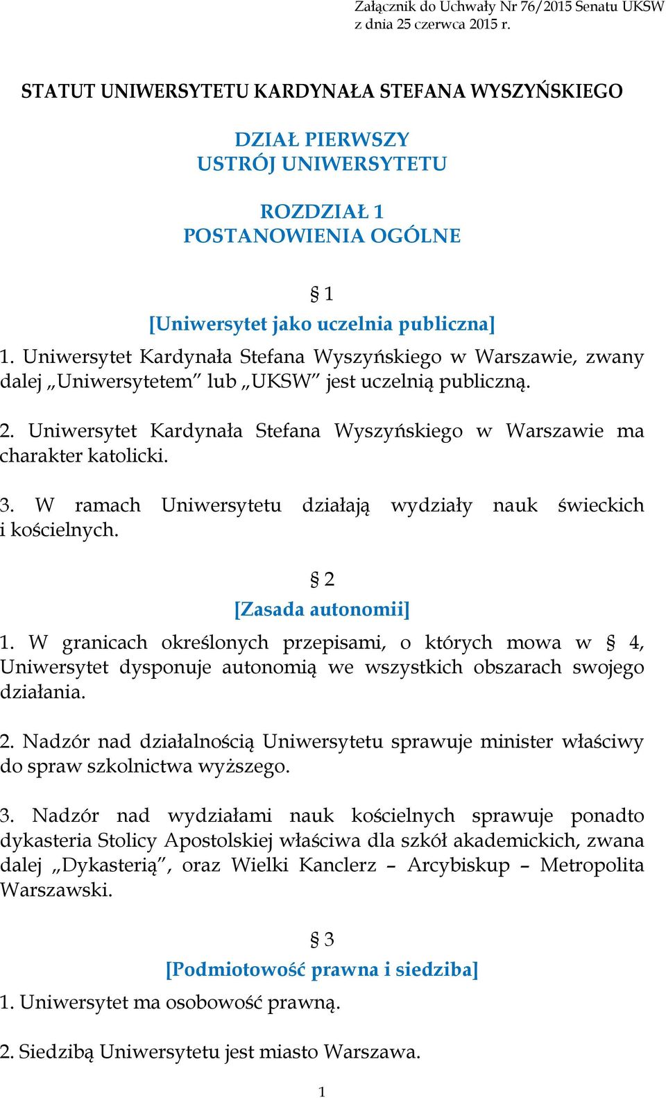 Uniwersytet Kardynała Stefana Wyszyńskiego w Warszawie, zwany dalej Uniwersytetem lub UKSW jest uczelnią publiczną. 2. Uniwersytet Kardynała Stefana Wyszyńskiego w Warszawie ma charakter katolicki. 3.