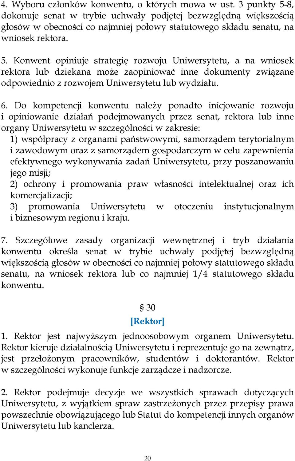 6. Do kompetencji konwentu należy ponadto inicjowanie rozwoju i opiniowanie działań podejmowanych przez senat, rektora lub inne organy Uniwersytetu w szczególności w zakresie: 1) współpracy z