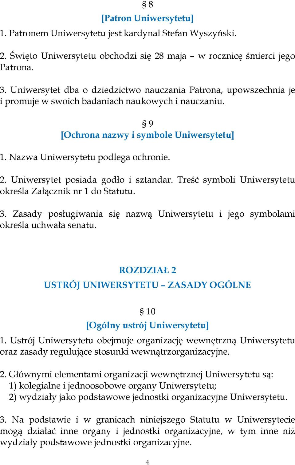 Uniwersytet posiada godło i sztandar. Treść symboli Uniwersytetu określa Załącznik nr 1 do Statutu. 3. Zasady posługiwania się nazwą Uniwersytetu i jego symbolami określa uchwała senatu.