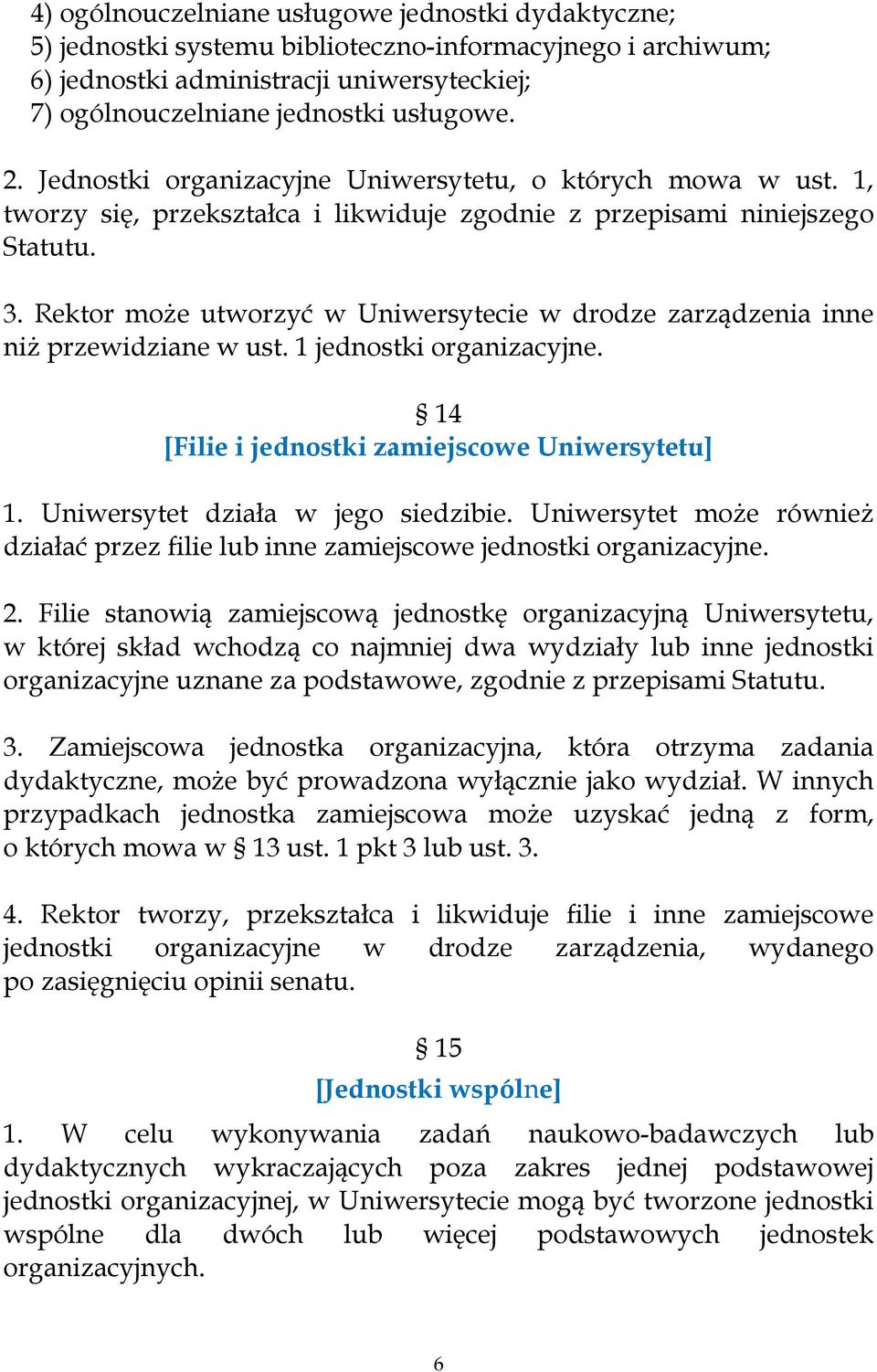 Rektor może utworzyć w Uniwersytecie w drodze zarządzenia inne niż przewidziane w ust. 1 jednostki organizacyjne. 14 [Filie i jednostki zamiejscowe Uniwersytetu] 1.