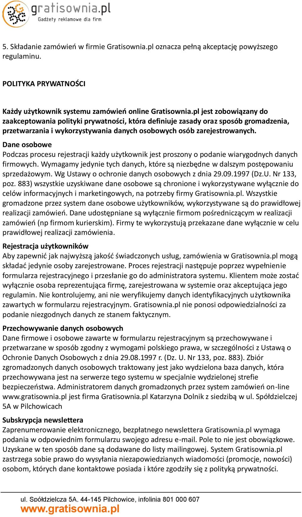 Dane osobowe Podczas procesu rejestracji każdy użytkownik jest proszony o podanie wiarygodnych danych firmowych. Wymagamy jedynie tych danych, które są niezbędne w dalszym postępowaniu sprzedażowym.