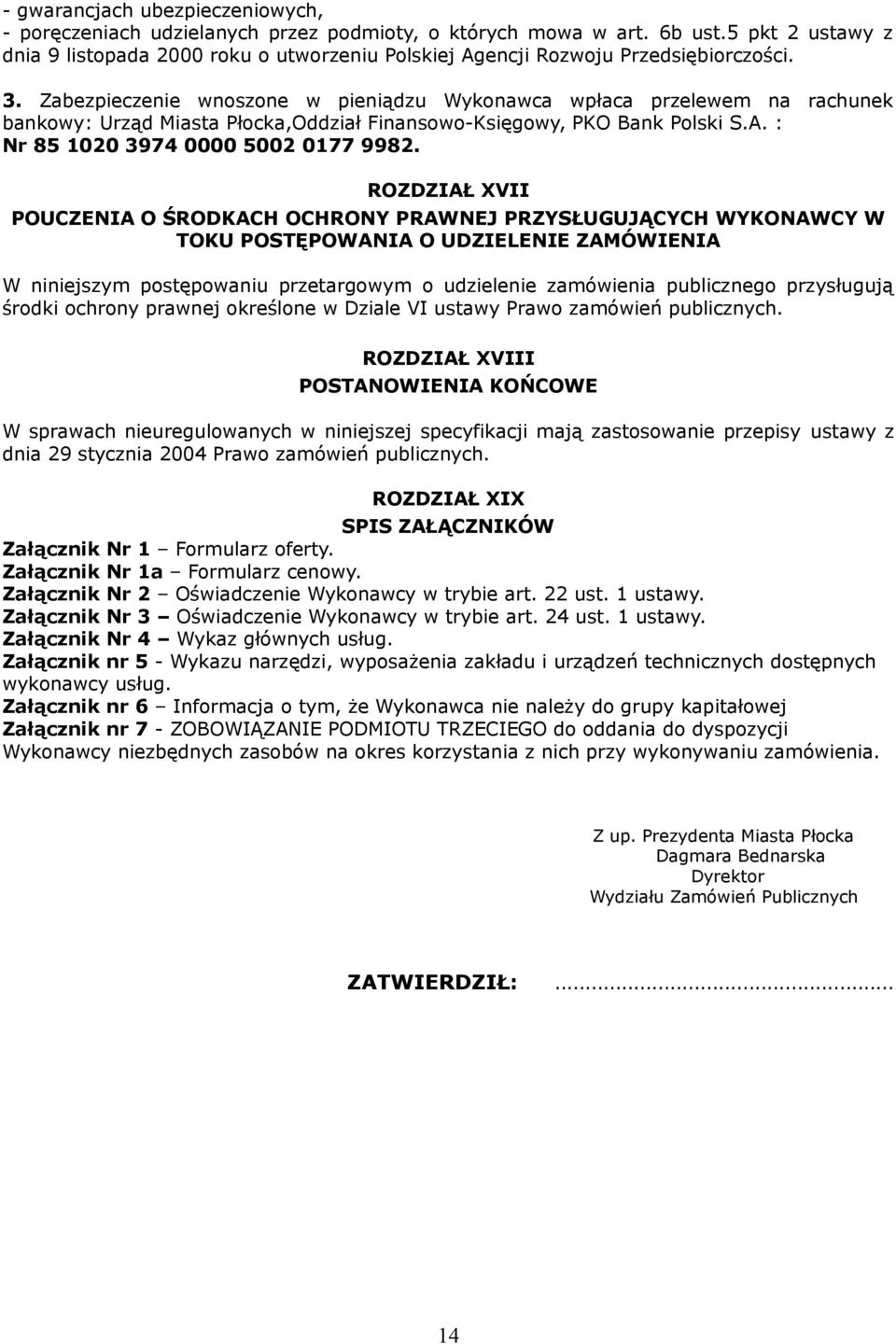 Zabezpieczenie wnoszone w pieniądzu Wykonawca wpłaca przelewem na rachunek bankowy: Urząd Miasta Płocka,Oddział Finansowo-Księgowy, PKO Bank Polski S.A. : Nr 85 1020 3974 0000 5002 0177 9982.