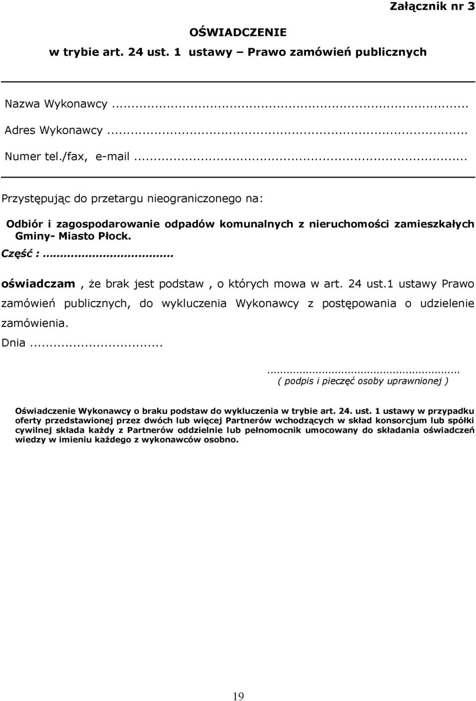 .. oświadczam, że brak jest podstaw, o których mowa w art. 24 ust.1 ustawy Prawo zamówień publicznych, do wykluczenia Wykonawcy z postępowania o udzielenie zamówienia. Dnia.