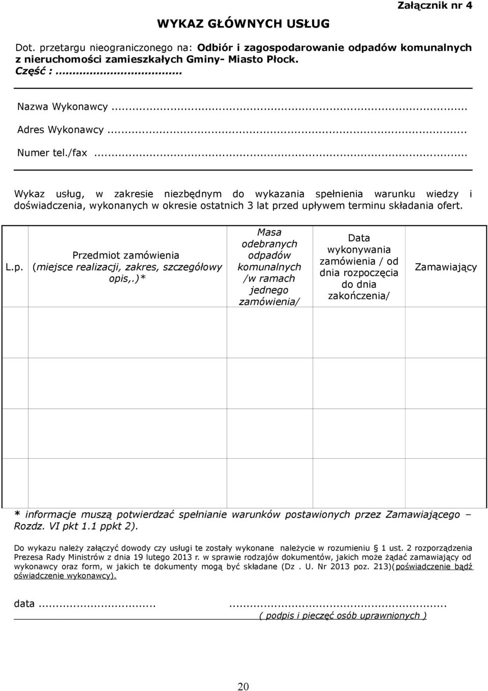 .. Wykaz usług, w zakresie niezbędnym do wykazania spełnienia warunku wiedzy i doświadczenia, wykonanych w okresie ostatnich 3 lat przed upływem terminu składania ofert. L.p. Przedmiot zamówienia (miejsce realizacji, zakres, szczegółowy opis,.