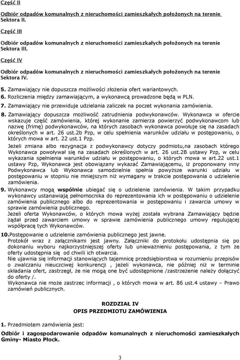 Część IV Odbiór odpadów komunalnych z nieruchomości zamieszkałych położonych na terenie Sektora IV. 5. Zamawiający nie dopuszcza możliwości złożenia ofert wariantowych. 6.