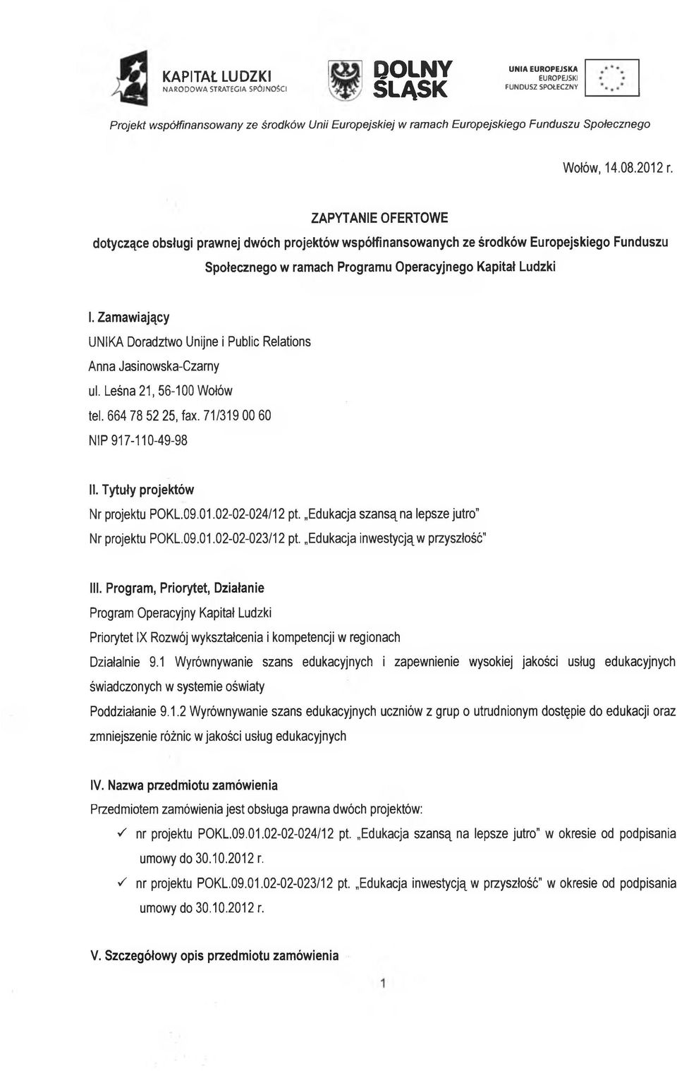 Zamawiający UNIKA Doradztwo Unijne i Public Relations Anna Jasinowska-Czarny ul. Leśna 21, 56-100 Wołów tel. 664 78 52 25, fax. 71/319 00 60 NIP 917-110-49-98 II. Tytuły projektów Nr projektu POKL.09.