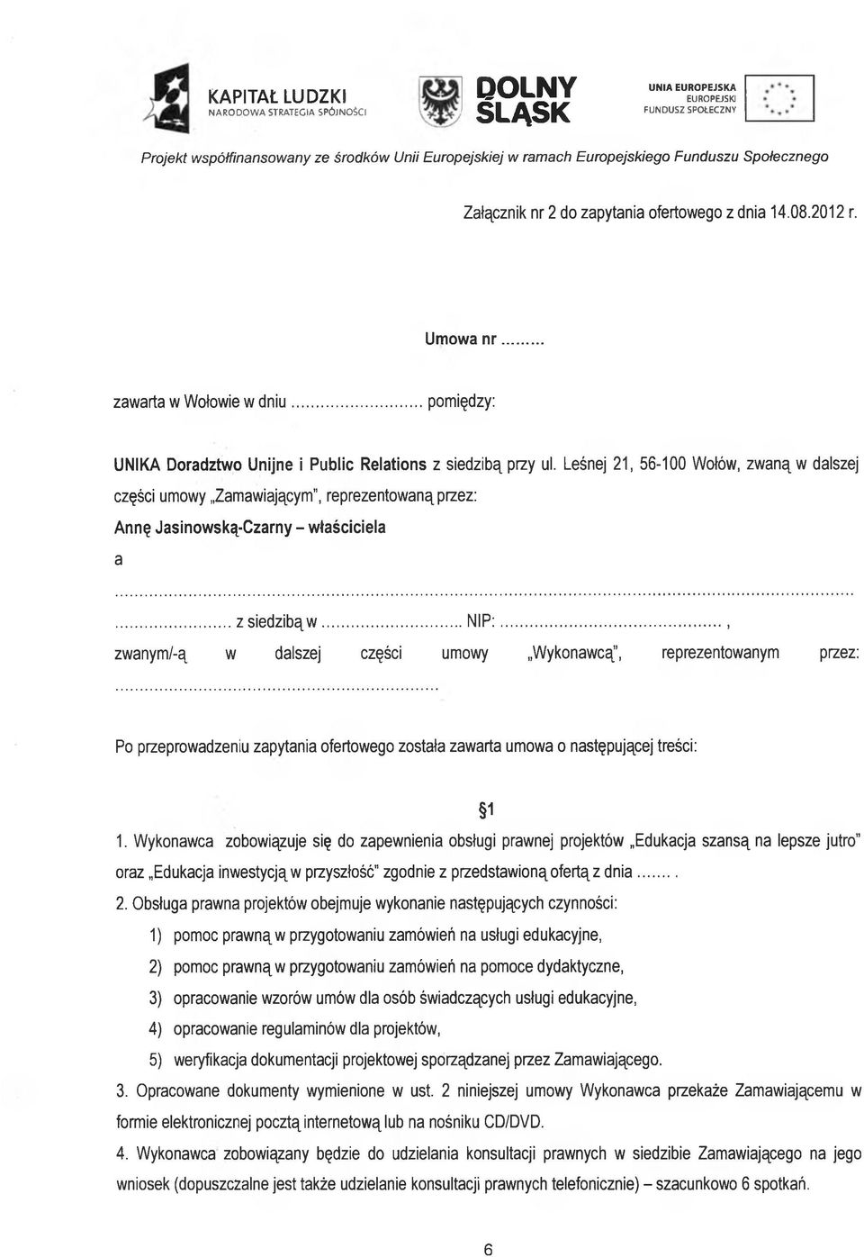 .. zwanym/-ą w dalszej części umowy Wykonawcą, reprezentowanym przez: Po przeprowadzeniu zapytania ofertowego została zawarta umowa o następującej treści: 1 1.