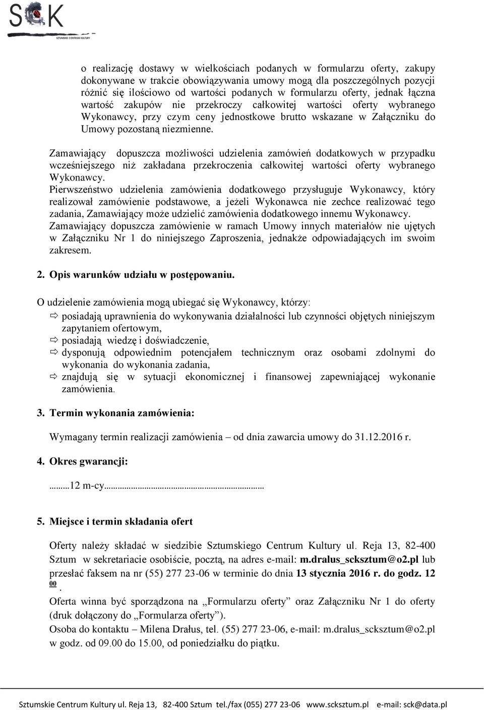 Zamawiający dopuszcza możliwości udzielenia zamówień dodatkowych w przypadku wcześniejszego niż zakładana przekroczenia całkowitej wartości oferty wybranego Wykonawcy.