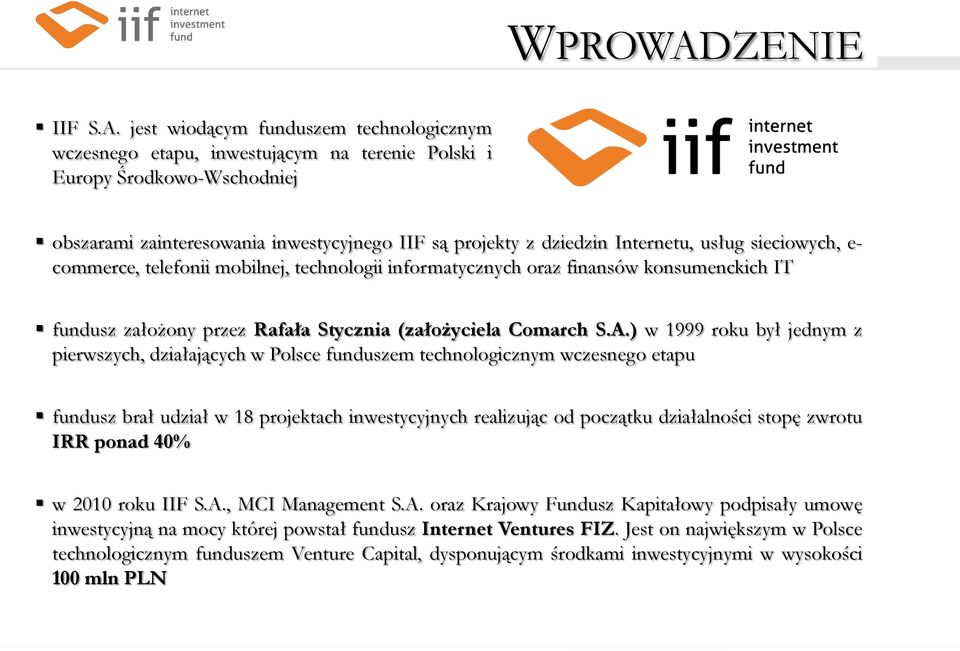 jest wiodącym funduszem technologicznym wczesnego etapu, inwestującym na terenie Polski i Europy Środkowo-Wschodniej obszarami zainteresowania inwestycyjnego IIF są projekty z dziedzin Internetu,