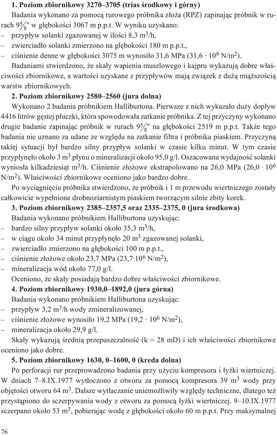 Badaniami stwierdzono, e ska³y wapienia muszlowego i kajpru wykazuj¹ dobre w³aœciwoœci zbiornikowe, a wartoœci uzyskane z przyp³ywów maj¹ zwi¹zek z du ¹ mi¹ szoœci¹ warstw zbiornikowych. 2.