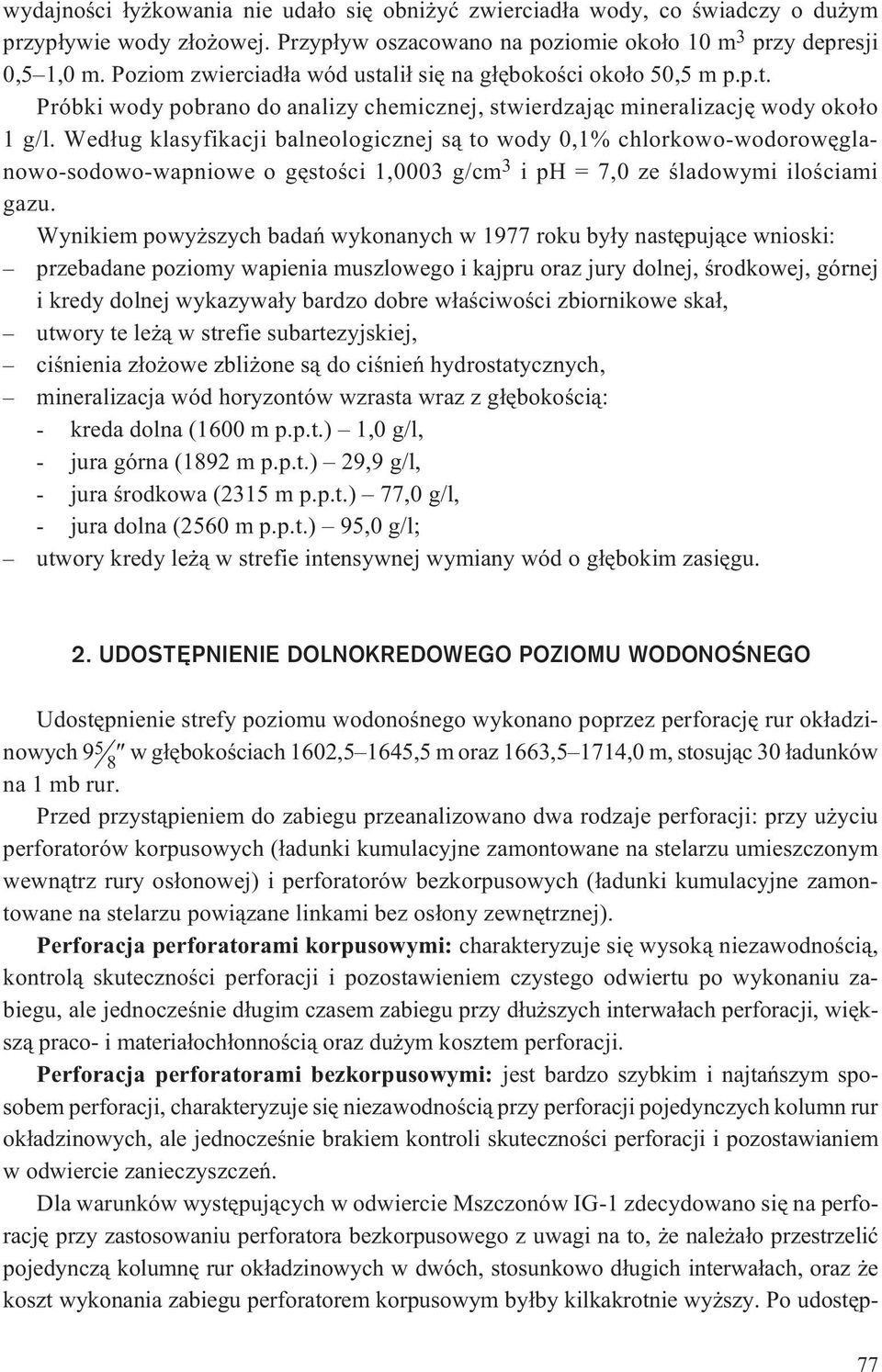 Wed³ug klasyfikacji balneologicznej s¹ to wody 0,1% chlorkowo-wodorowêglanowo-sodowo-wapniowe o gêstoœci 1,0003 g/cm 3 i ph = 7,0 ze œladowymi iloœciami gazu.