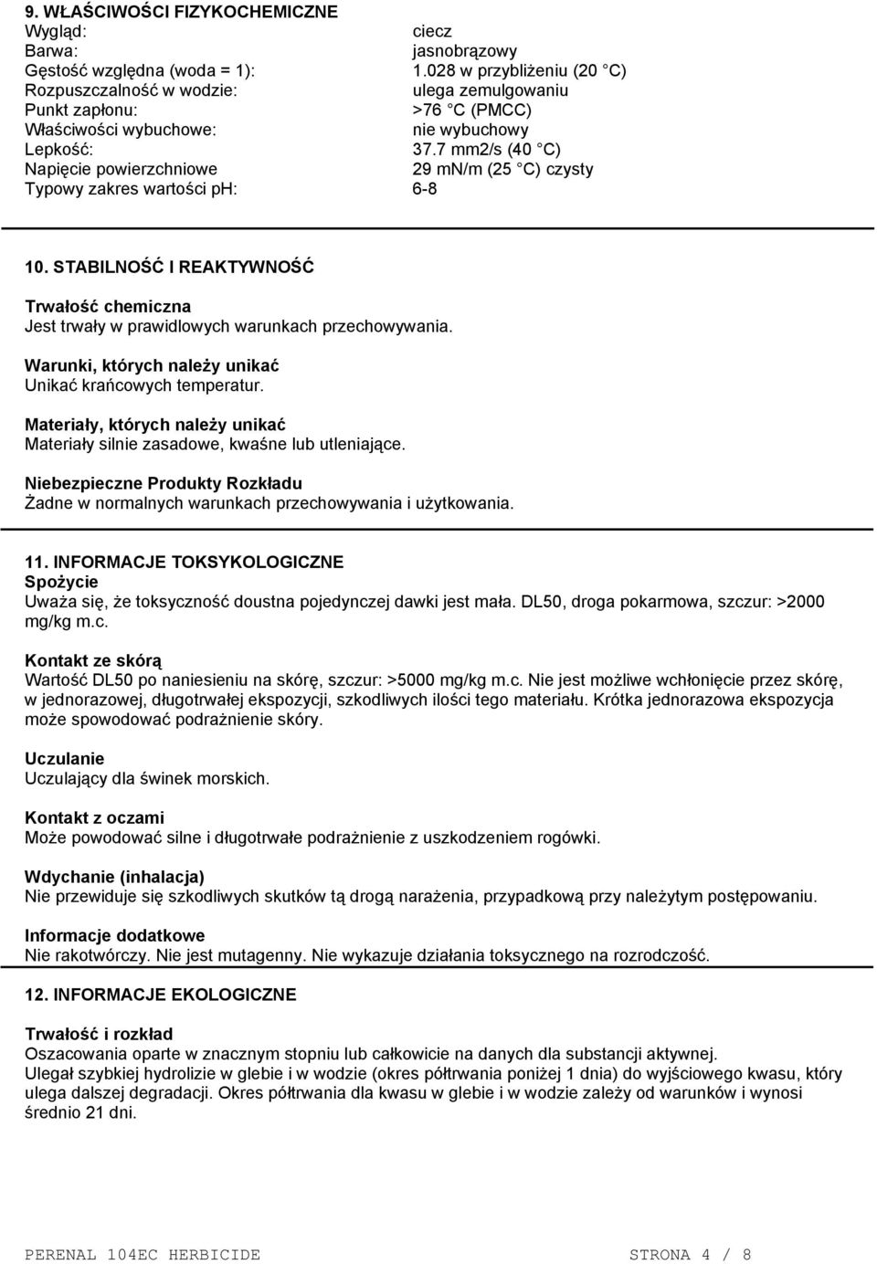 7 mm2/s (40 C) Napięcie powierzchniowe 29 mn/m (25 C) czysty Typowy zakres wartości ph: 6-8 10. STABILNOŚĆ I REAKTYWNOŚĆ Trwałość chemiczna Jest trwały w prawidlowych warunkach przechowywania.