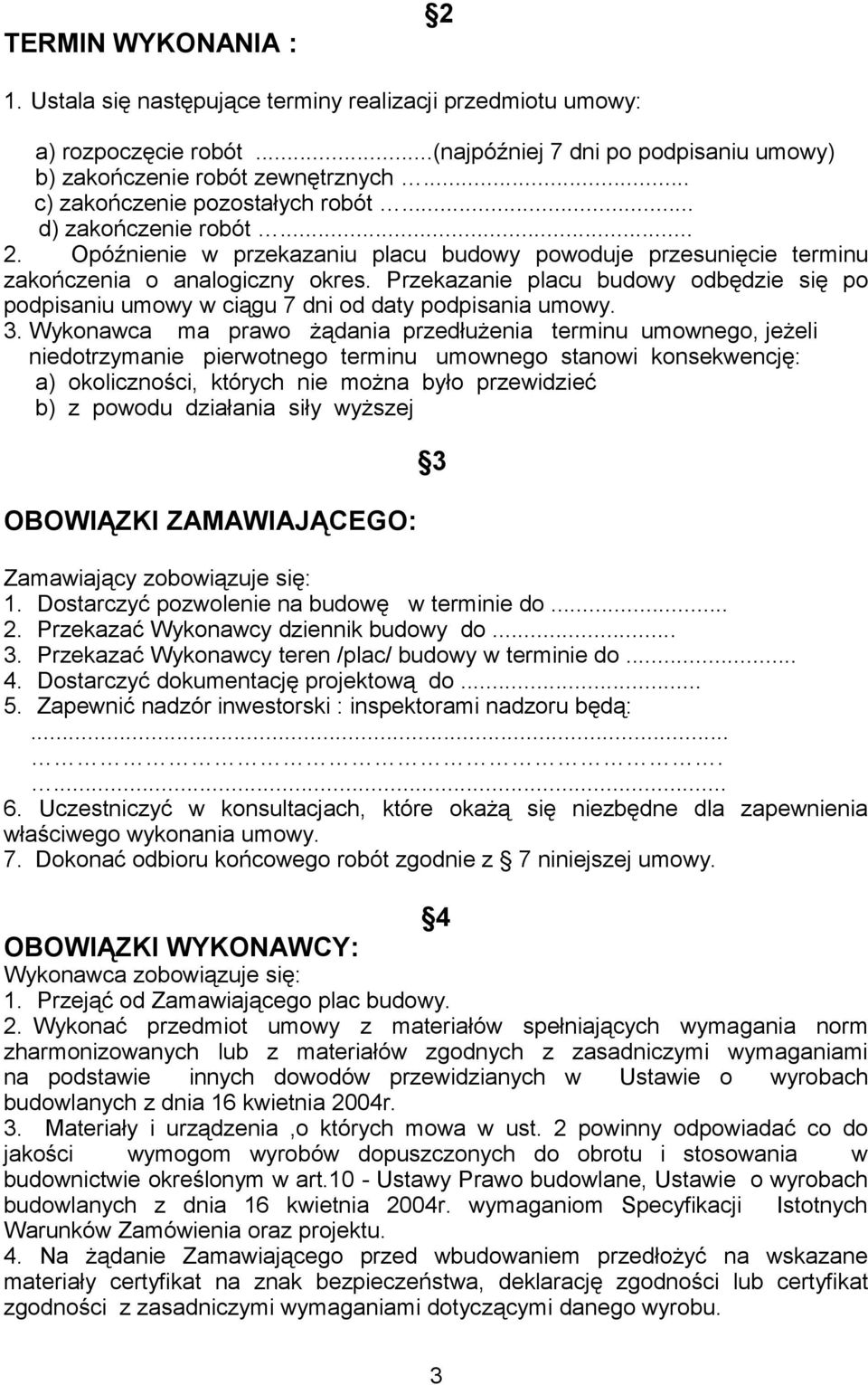 Przekazanie placu budowy odbędzie się po podpisaniu umowy w ciągu 7 dni od daty podpisania umowy. 3.