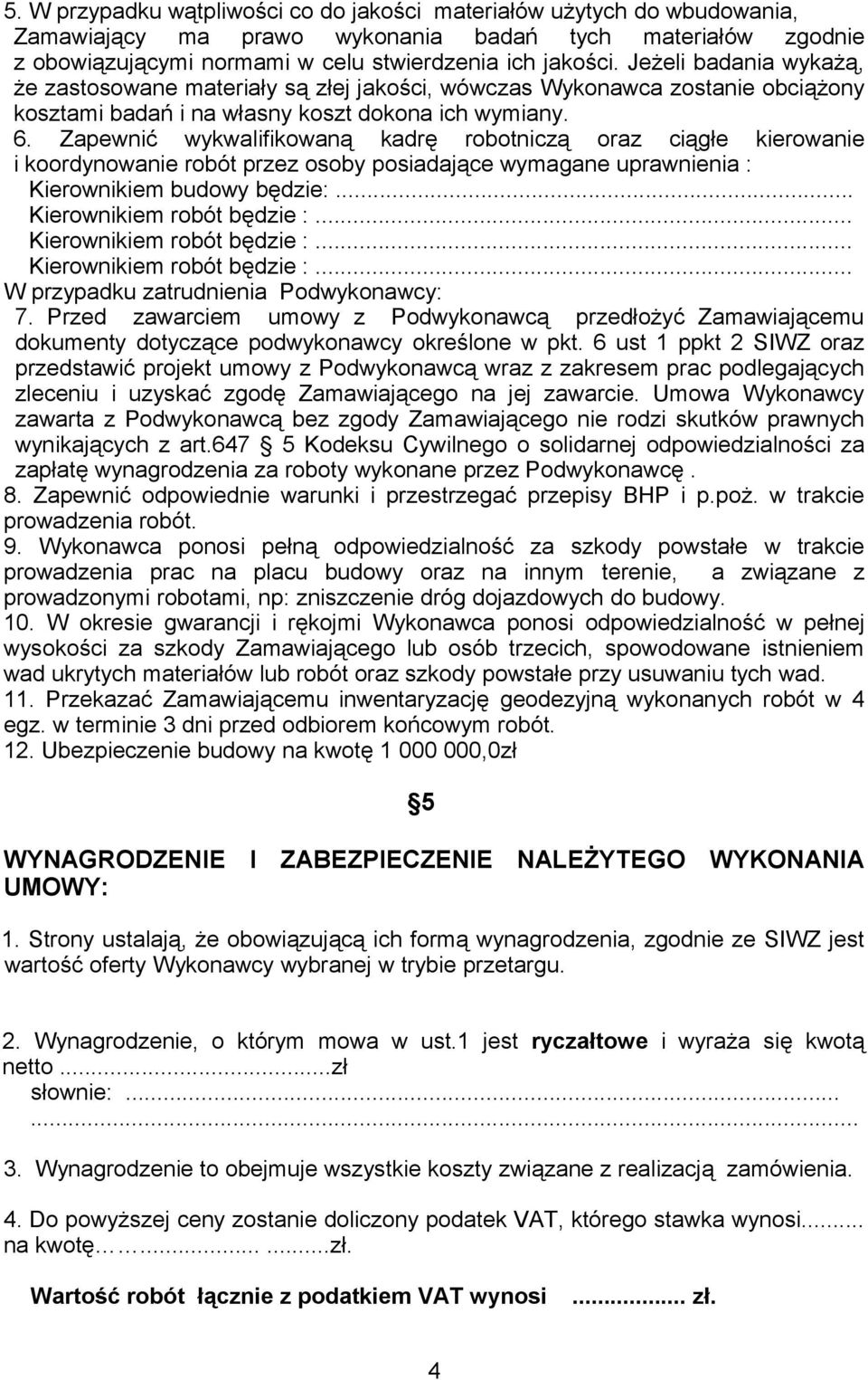 Zapewnić wykwalifikowaną kadrę robotniczą oraz ciągłe kierowanie i koordynowanie robót przez osoby posiadające wymagane uprawnienia : Kierownikiem budowy będzie:... Kierownikiem robót będzie :.