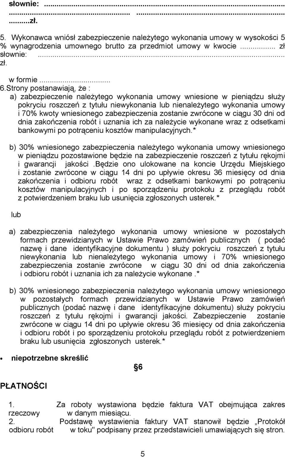 zabezpieczenia zostanie zwrócone w ciągu 30 dni od dnia zakończenia robót i uznania ich za należycie wykonane wraz z odsetkami bankowymi po potrąceniu kosztów manipulacyjnych.