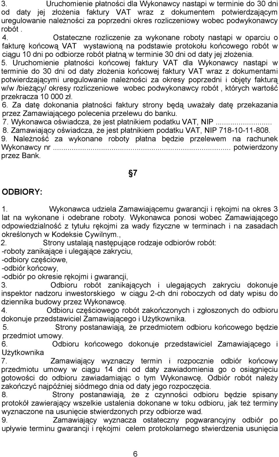 Ostateczne rozliczenie za wykonane roboty nastąpi w oparciu o fakturę końcową VAT wystawioną na podstawie protokołu końcowego robót w ciągu 10 dni po odbiorze robót płatną w terminie 30 dni od daty