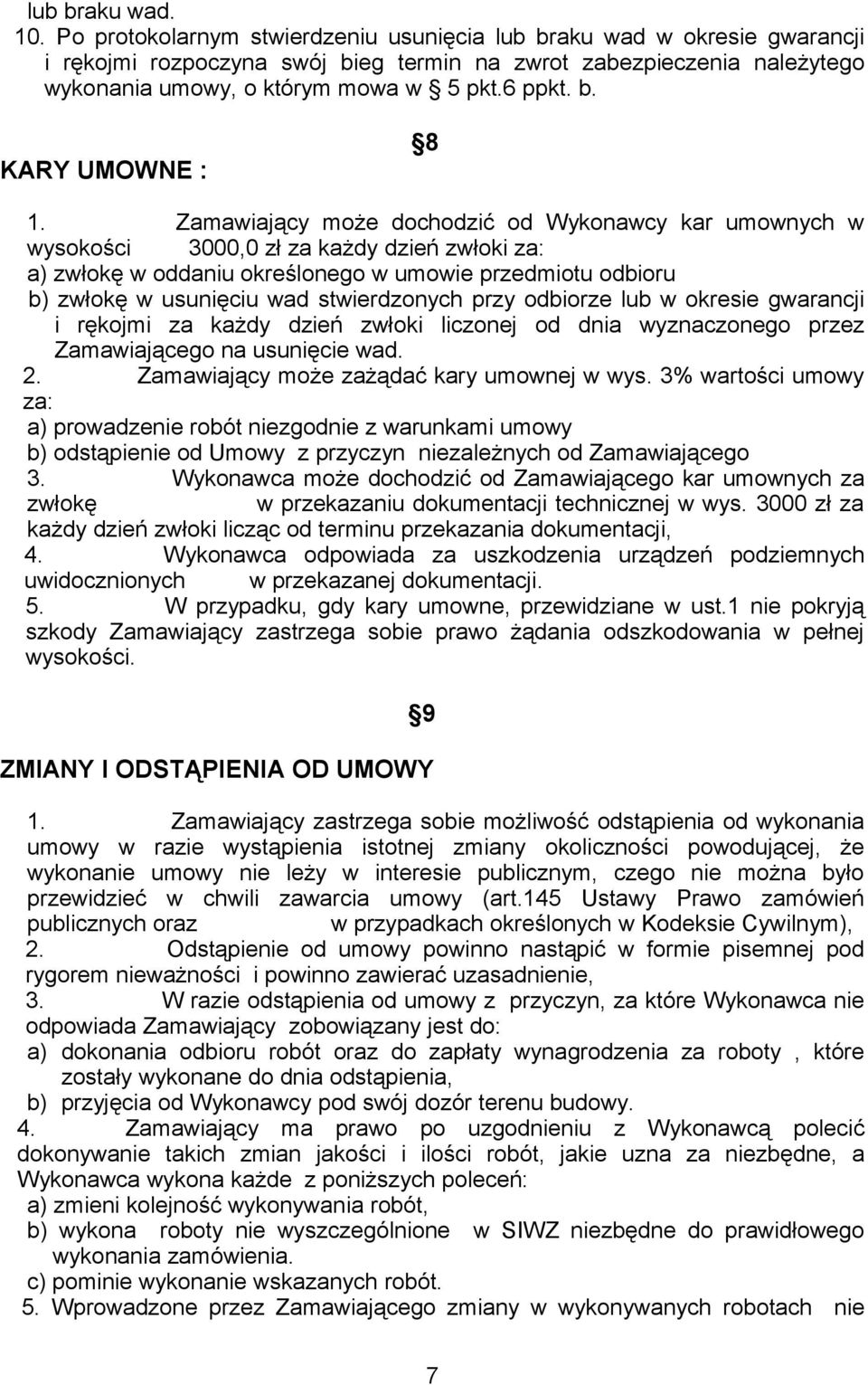 Zamawiający może dochodzić od Wykonawcy kar umownych w wysokości 3000,0 zł za każdy dzień zwłoki za: a) zwłokę w oddaniu określonego w umowie przedmiotu odbioru b) zwłokę w usunięciu wad