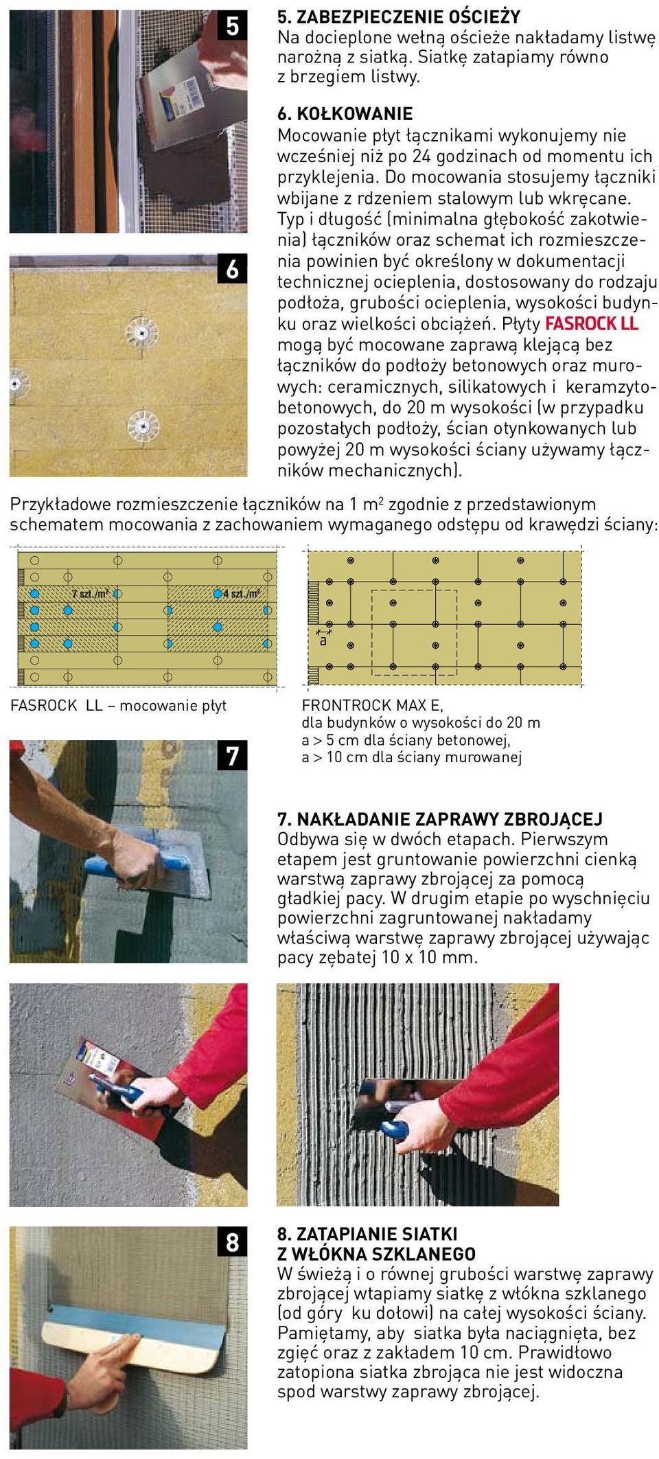 Typ i długość (minimalna głębokość zakotwienia) łączników oraz schemat ich rozmieszczenia powinien być określony w dokumentacji technicznej ocieplenia, dostosowany do rodzaju podłoża, grubości