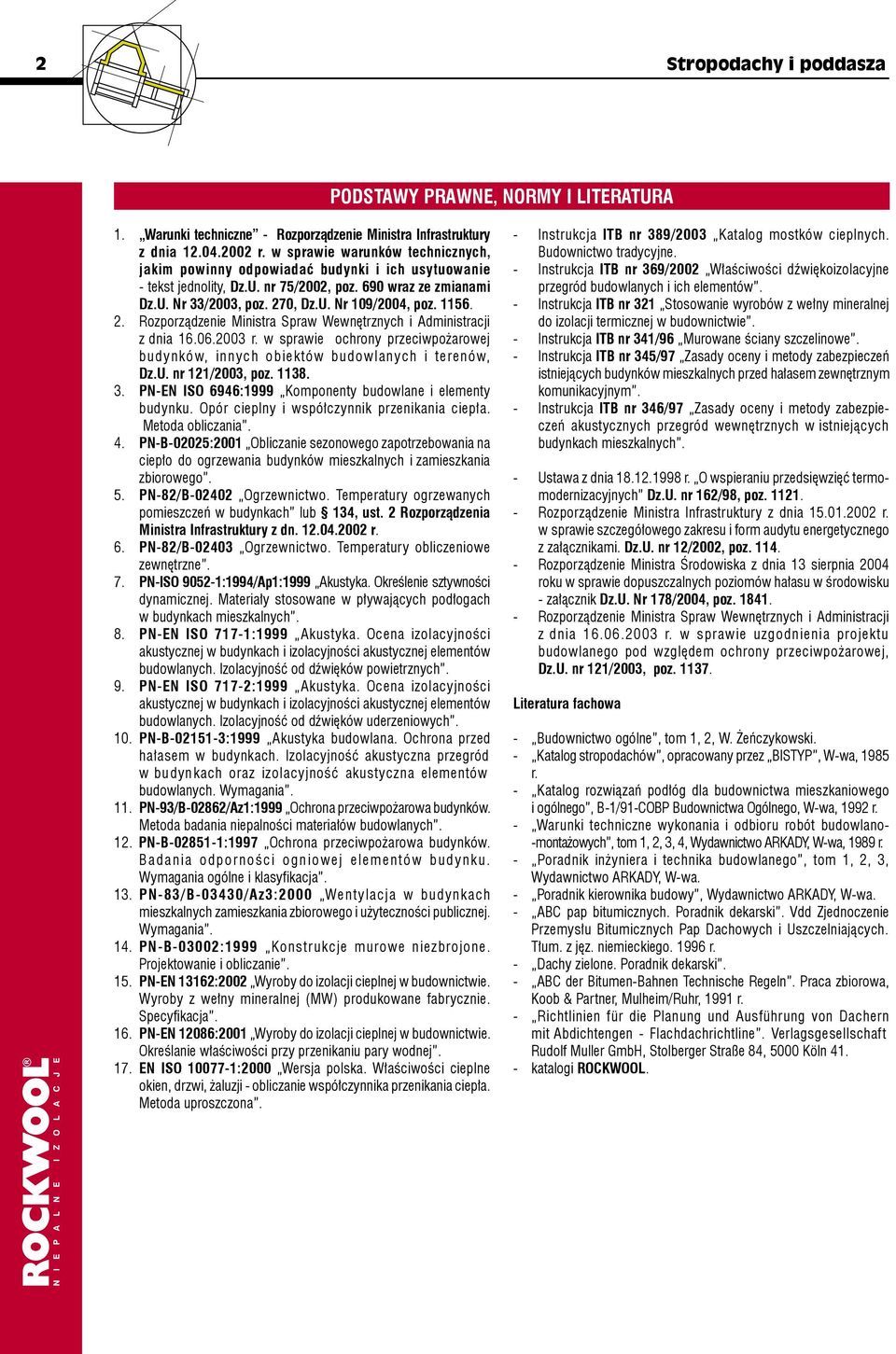 2. Rozporządzenie Ministra Spraw Wewnętrznych i Administracji z dnia 6.06.200 r. w sprawie ochrony przeciwpożarowej budynków, innych obiektów budowlanych i terenów, Dz.U. nr 2/200, poz. 8.