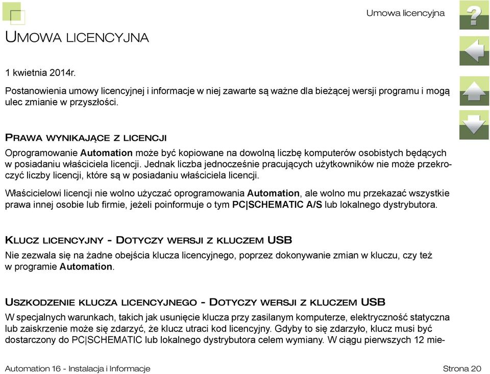 Jednak liczba jednocześnie pracujących użytkowników nie może przekroczyć liczby licencji, które są w posiadaniu właściciela licencji.