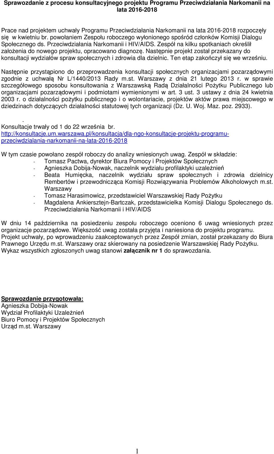 Zespół na kilku spotkaniach określił założenia do nowego projektu, opracowano diagnozę. Następnie projekt został przekazany do konsultacji wydziałów spraw społecznych i zdrowia dla dzielnic.