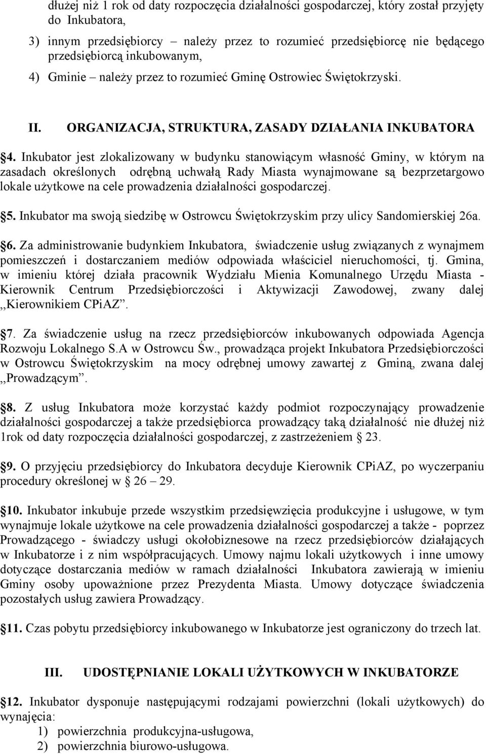 Inkubator jest zlokalizowany w budynku stanowiącym własność Gminy, w którym na zasadach określonych odrębną uchwałą Rady Miasta wynajmowane są bezprzetargowo lokale użytkowe na cele prowadzenia