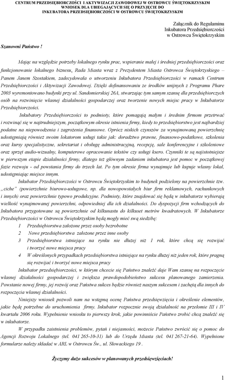 lokalnego biznesu, Rada Miasta wraz z Prezydentem Miasta Ostrowca Świętokrzyskiego Panem Janem Szostakiem, zadecydowała o utworzeniu Inkubatora Przedsiębiorczości w ramach Centrum Przedsiębiorczości