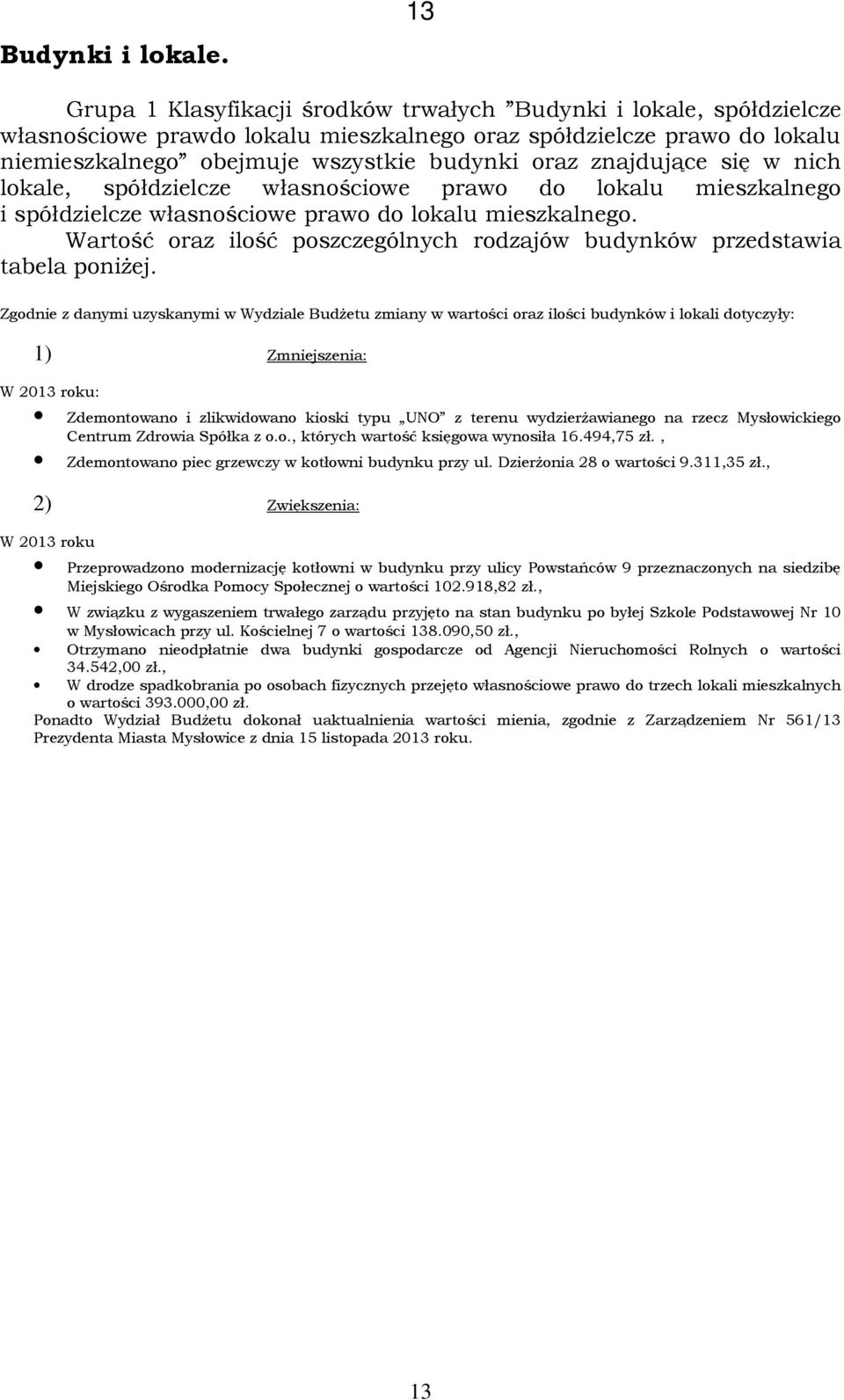 lokale, spółdzielcze własnościowe prawo do lokalu mieszkalnego i spółdzielcze własnościowe prawo do lokalu mieszkalnego. oraz ilość poszczególnych rodzajów budynków przedstawia tabela poniŝej.