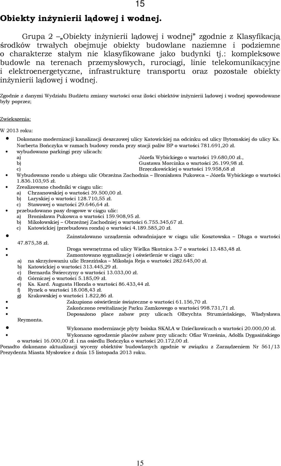 : kompleksowe budowle na terenach przemysłowych, rurociągi, linie telekomunikacyjne i elektroenergetyczne, infrastrukturę transportu oraz pozostałe obiekty inŝynierii lądowej i wodnej.