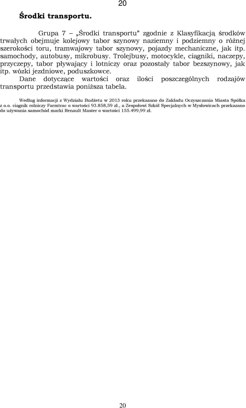 mechaniczne, jak itp. samochody, autobusy, mikrobusy. Trolejbusy, motocykle, ciągniki, naczepy, przyczepy, tabor pływający i lotniczy oraz pozostały tabor bezszynowy, jak itp.