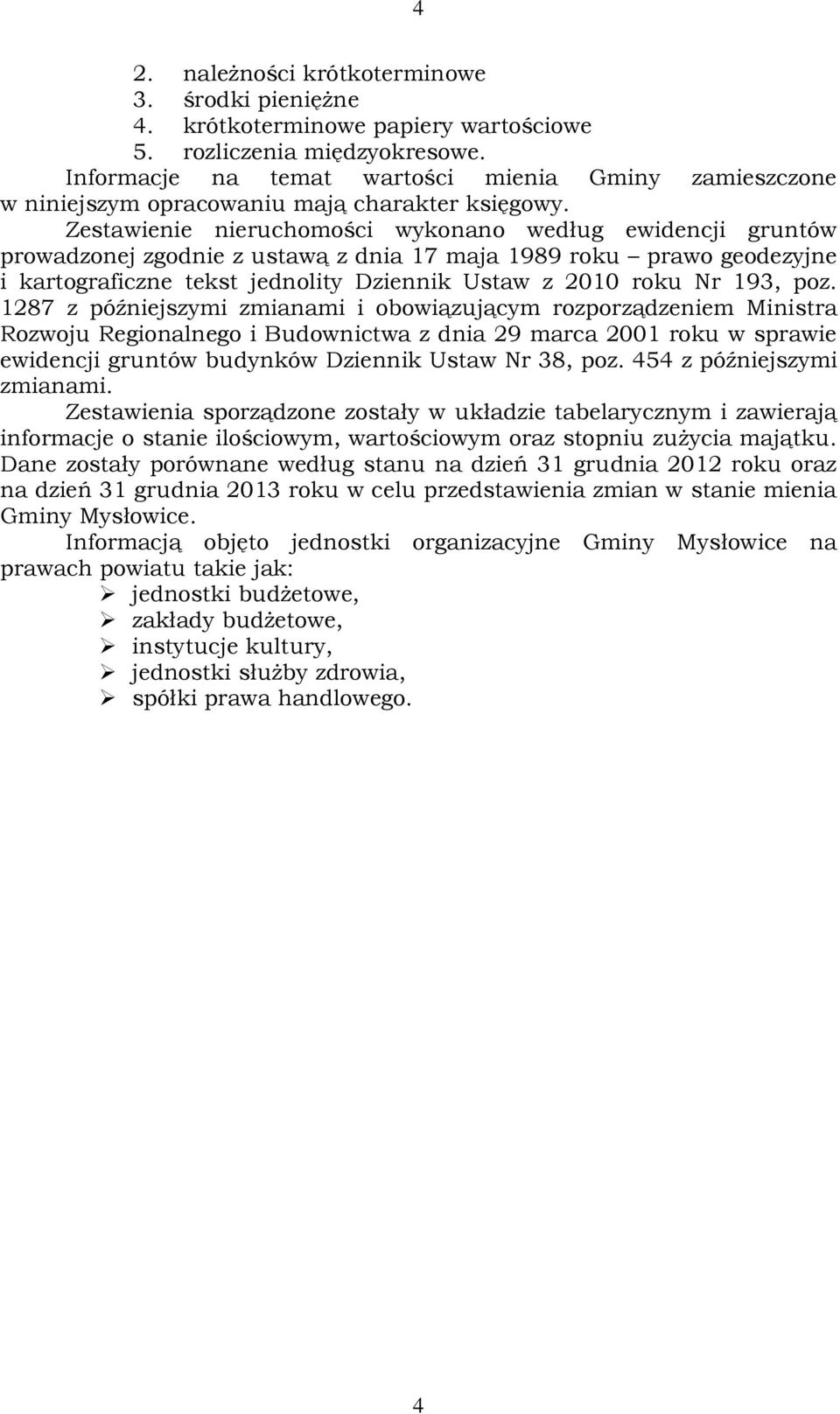 Zestawienie nieruchomości wykonano według ewidencji gruntów prowadzonej zgodnie z ustawą z dnia 17 maja 1989 roku prawo geodezyjne i kartograficzne tekst jednolity Dziennik Ustaw z 2010 roku Nr 193,